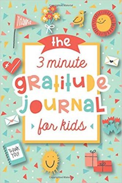 The 3 Minute Gratitude Journal for Kids A Journal to Teach Children to Practice Gratitude and Mindfulness
